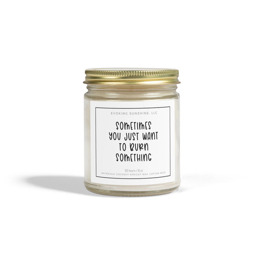 9oz Scented Candle, 'Sometimes You Just Want To Burn Something', Hand-Poured in the USA, 9 Scents, Coconut Apricot Wax