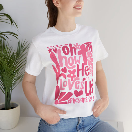 Oh How He Loves Us T-Shirt, Ephesians Bible Verse Tee, Pink Floral Hand Drawn Shirt, Religious Gift, Inspirational Clothing